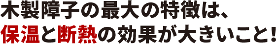  木製障子の最大の特徴は、保温と断熱の効果が大きいこと！